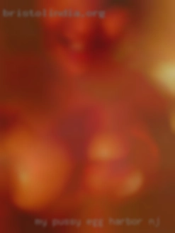 My pussy is   aching Egg Harbor NJ for some pleasure.